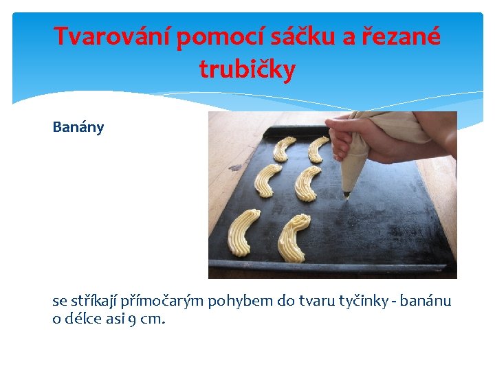 Tvarování pomocí sáčku a řezané trubičky Banány se stříkají přímočarým pohybem do tvaru tyčinky