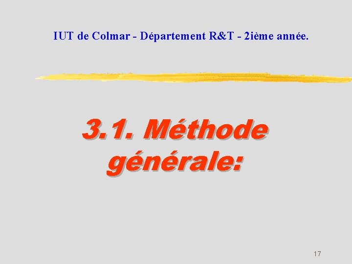 IUT de Colmar - Département R&T - 2 ième année. 3. 1. Méthode générale: