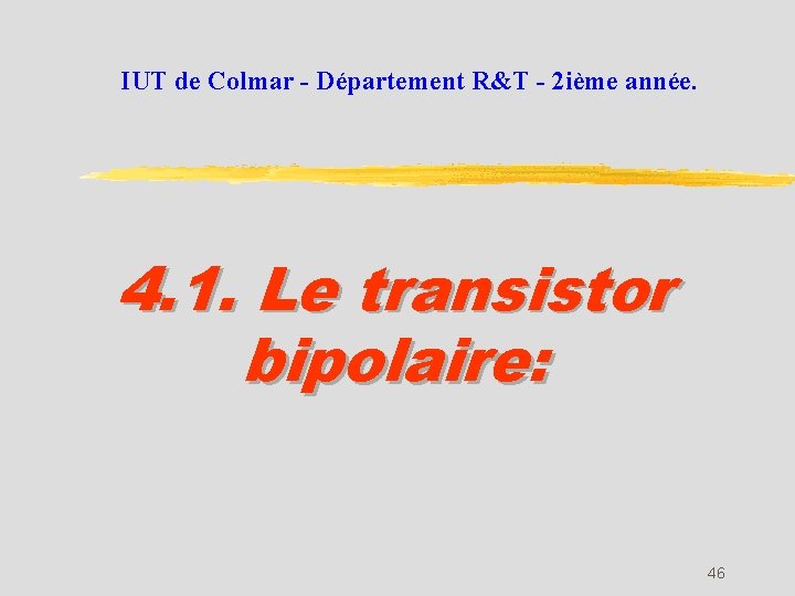 IUT de Colmar - Département R&T - 2 ième année. 4. 1. Le transistor