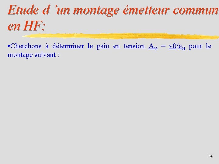 Etude d ’un montage émetteur commun en HF: • Cherchons à déterminer le gain