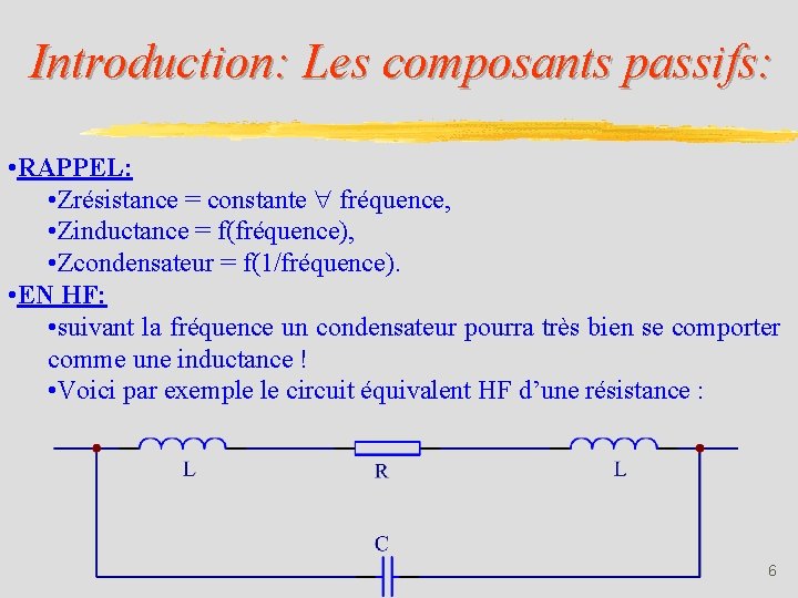 Introduction: Les composants passifs: • RAPPEL: • Zrésistance = constante fréquence, • Zinductance =