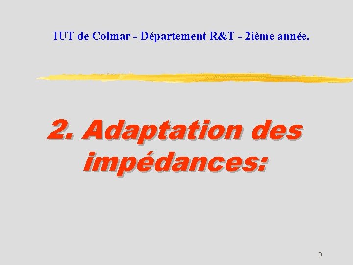 IUT de Colmar - Département R&T - 2 ième année. 2. Adaptation des impédances: