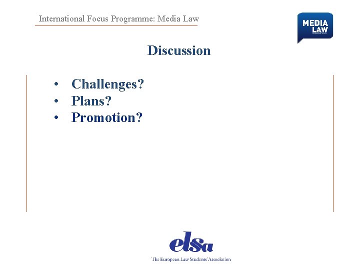 International Focus Programme: Media Law Discussion • Challenges? • Plans? • Promotion? 