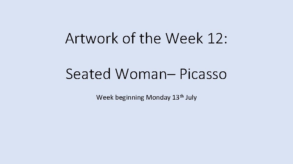 Artwork of the Week 12: Seated Woman– Picasso Week beginning Monday 13 th July