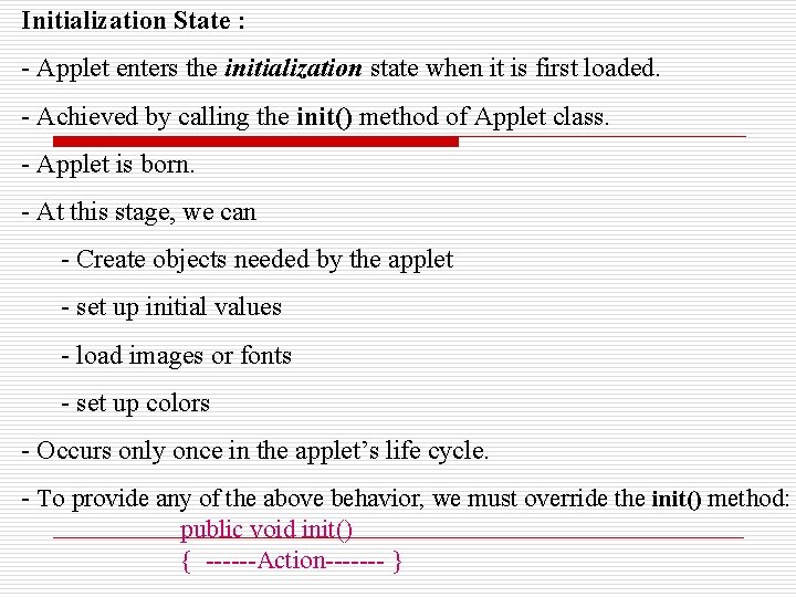 Initialization State : - Applet enters the initialization state when it is first loaded.