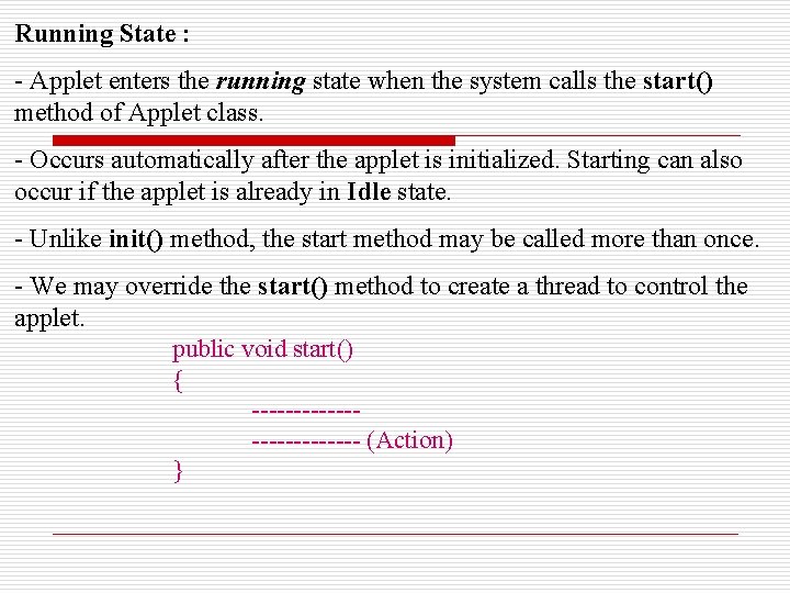 Running State : - Applet enters the running state when the system calls the