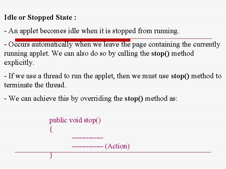 Idle or Stopped State : - An applet becomes idle when it is stopped