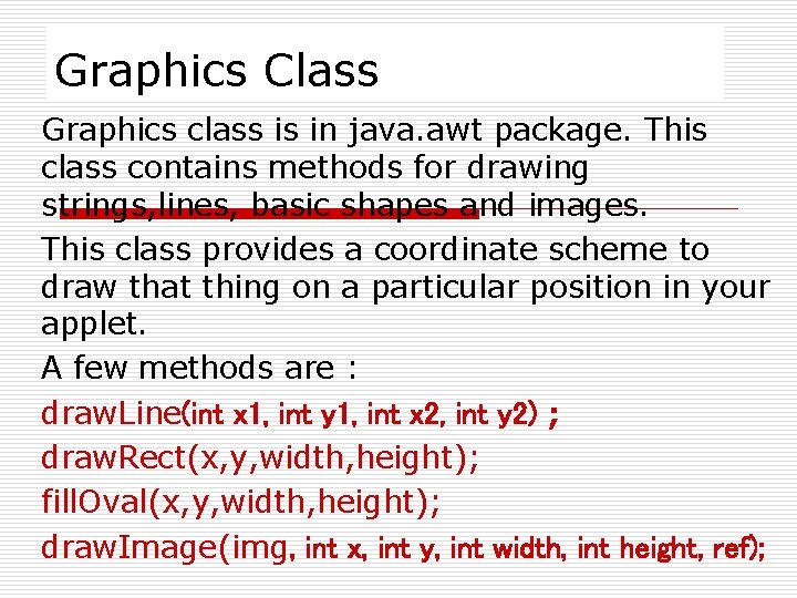 Graphics Class Graphics class is in java. awt package. This class contains methods for