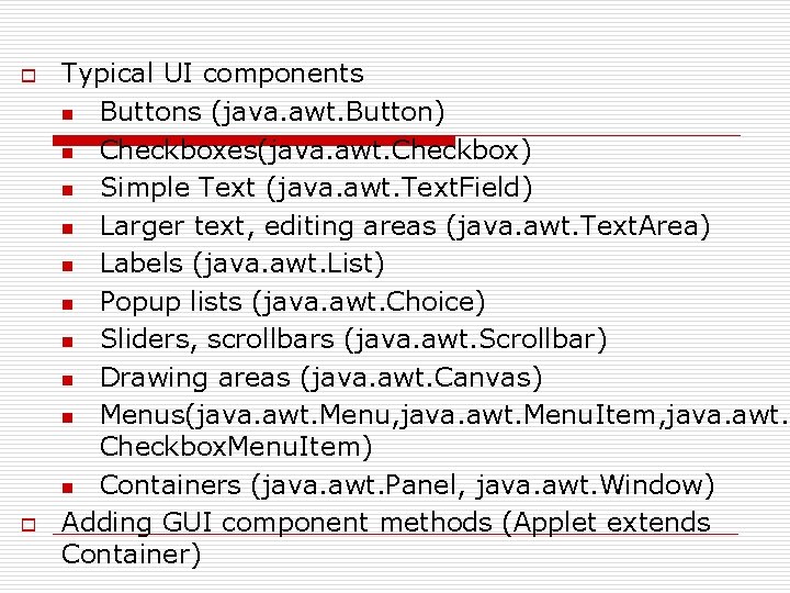 o o Typical UI components n Buttons (java. awt. Button) n Checkboxes(java. awt. Checkbox)
