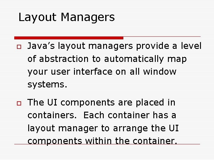 Layout Managers o o Java’s layout managers provide a level of abstraction to automatically