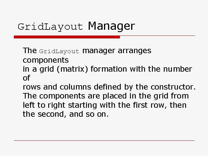 Grid. Layout Manager The Grid. Layout manager arranges components in a grid (matrix) formation