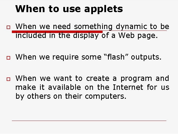 When to use applets o o o When we need something dynamic to be