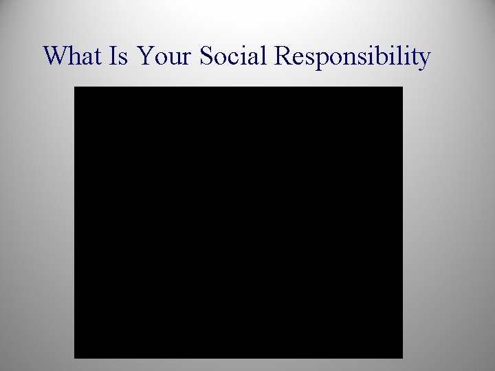 What Is Your Social Responsibility 