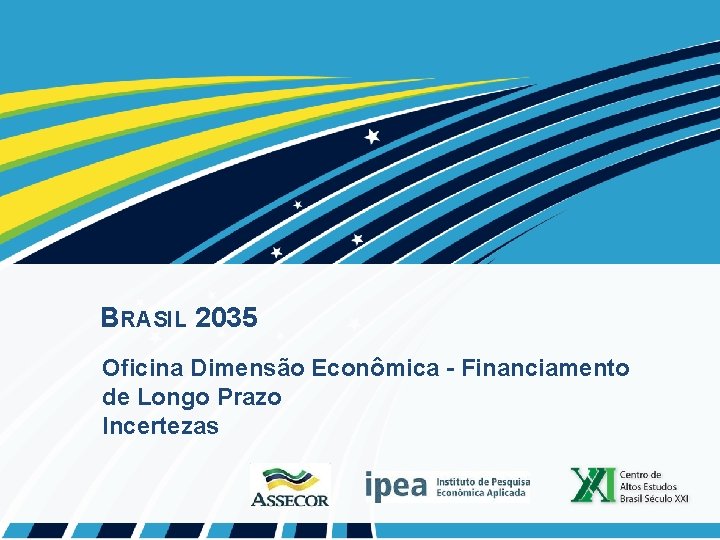 BRASIL 2035 Oficina Dimensão Econômica - Financiamento de Longo Prazo Incertezas 