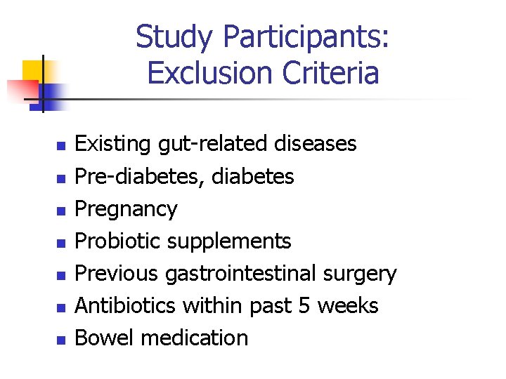 Study Participants: Exclusion Criteria n n n n Existing gut-related diseases Pre-diabetes, diabetes Pregnancy