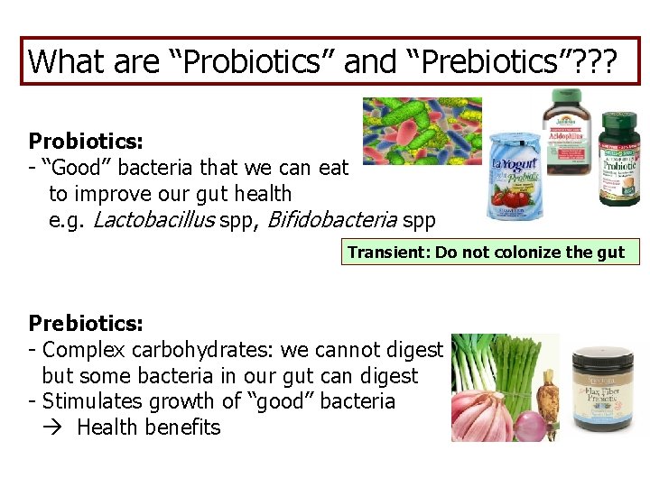 What are “Probiotics” and “Prebiotics”? ? ? Probiotics: - “Good” bacteria that we can