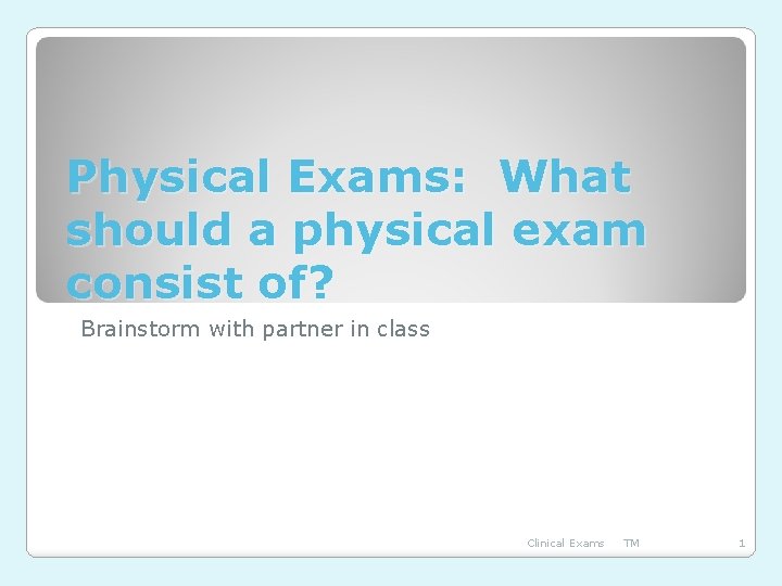 Physical Exams: What should a physical exam consist of? Brainstorm with partner in class