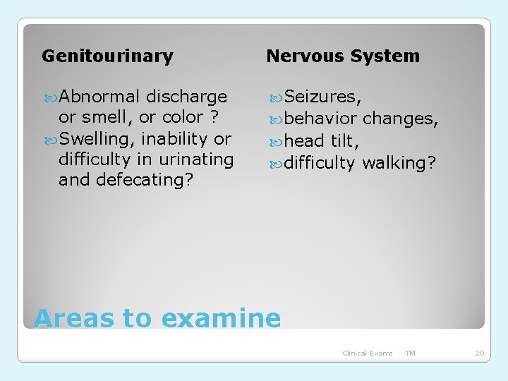 Genitourinary Nervous System Abnormal Seizures, discharge or smell, or color ? Swelling, inability or