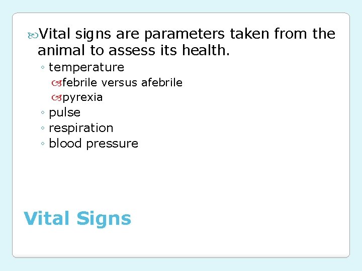  Vital signs are parameters taken from the animal to assess its health. ◦