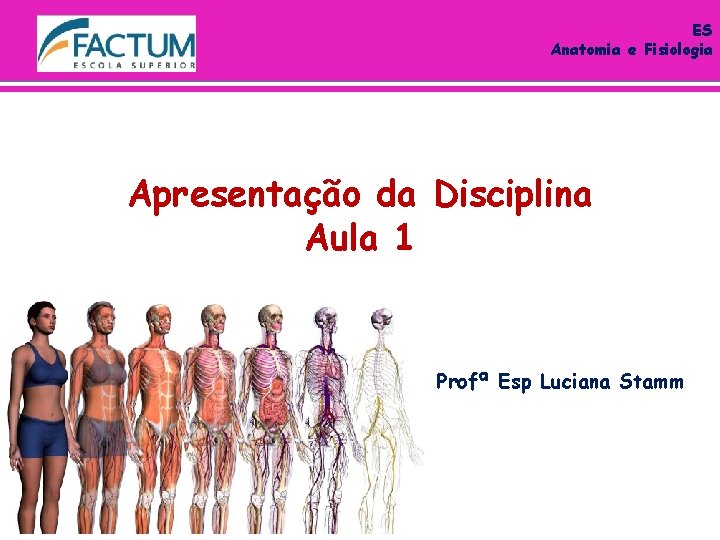 ES Anatomia e Fisiologia Apresentação da Disciplina Aula 1 Profª Esp Luciana Stamm 