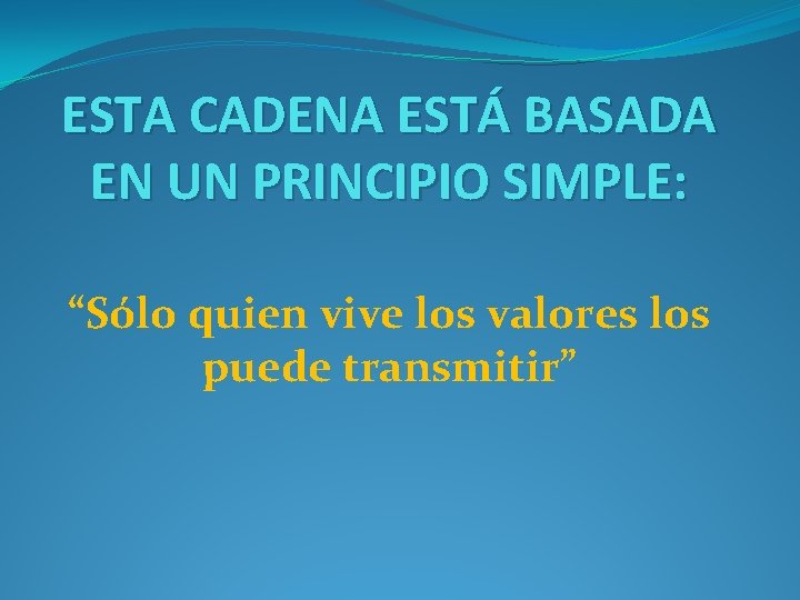 ESTA CADENA ESTÁ BASADA EN UN PRINCIPIO SIMPLE: “Sólo quien vive los valores los