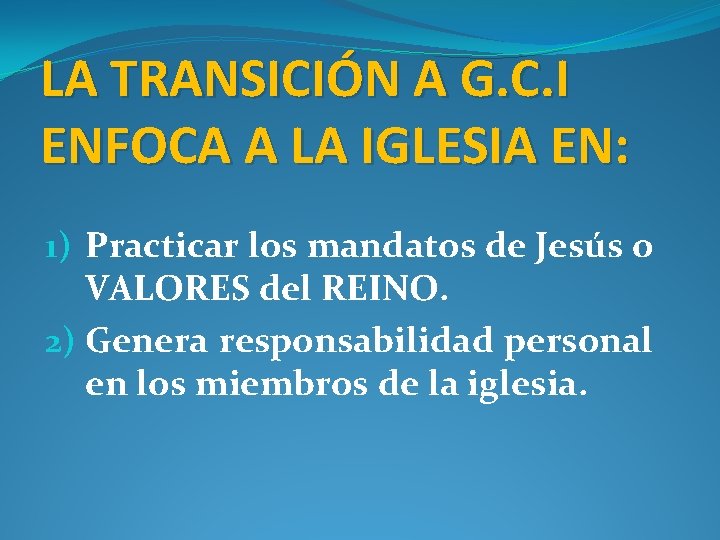 LA TRANSICIÓN A G. C. I ENFOCA A LA IGLESIA EN: 1) Practicar los