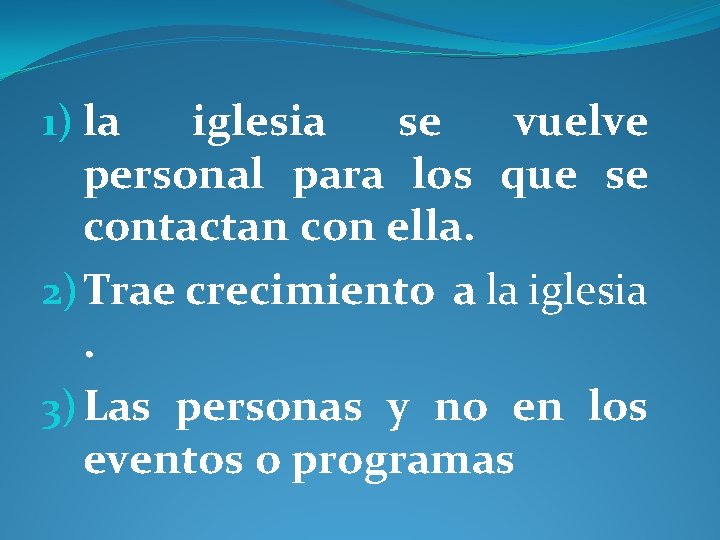 1) la iglesia se vuelve personal para los que se contactan con ella. 2)