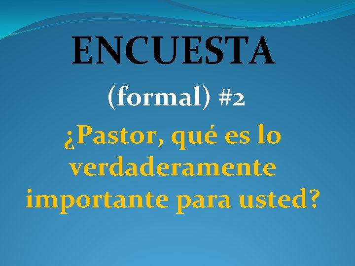 ENCUESTA (formal) #2 ¿Pastor, qué es lo verdaderamente importante para usted? 