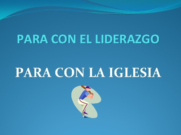 PARA CON EL LIDERAZGO PARA CON LA IGLESIA 