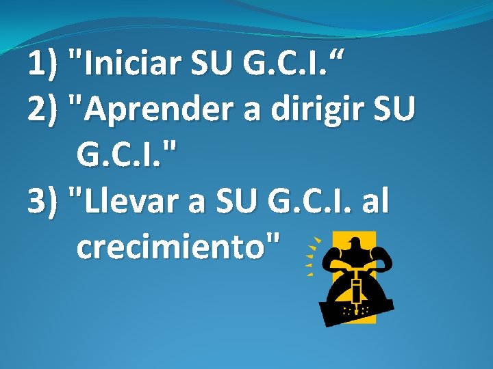 1) "Iniciar SU G. C. I. “ 2) "Aprender a dirigir SU G. C.