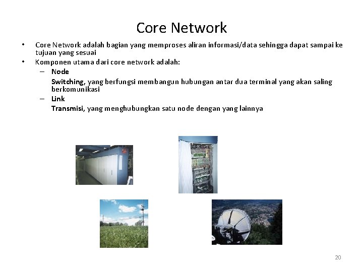 Core Network • • Core Network adalah bagian yang memproses aliran informasi/data sehingga dapat