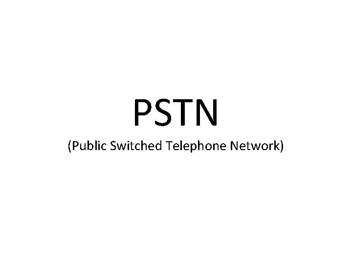 PSTN (Public Switched Telephone Network) 