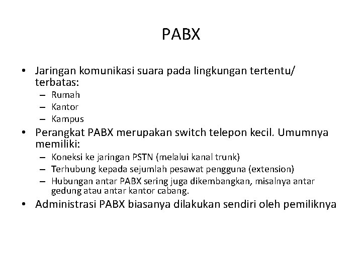 PABX • Jaringan komunikasi suara pada lingkungan tertentu/ terbatas: – Rumah – Kantor – PABX • Jaringan komunikasi suara pada lingkungan tertentu/ terbatas: – Rumah – Kantor –