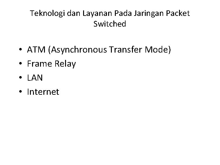 Teknologi dan Layanan Pada Jaringan Packet Switched • • ATM (Asynchronous Transfer Mode) Frame Teknologi dan Layanan Pada Jaringan Packet Switched • • ATM (Asynchronous Transfer Mode) Frame