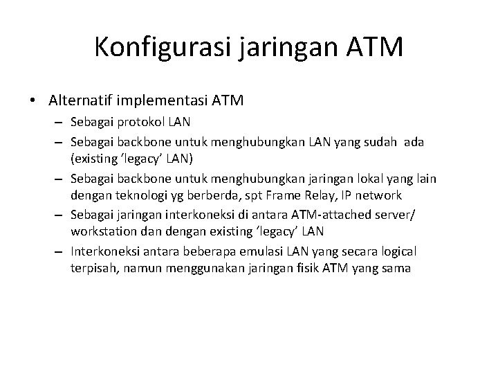 Konfigurasi jaringan ATM • Alternatif implementasi ATM – Sebagai protokol LAN – Sebagai backbone