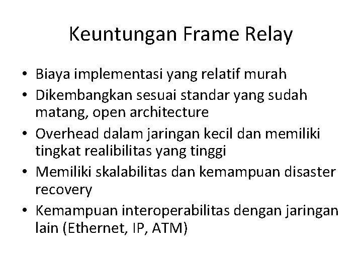 Keuntungan Frame Relay • Biaya implementasi yang relatif murah • Dikembangkan sesuai standar yang