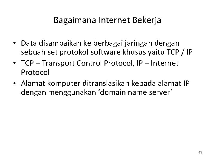 Bagaimana Internet Bekerja • Data disampaikan ke berbagai jaringan dengan sebuah set protokol software Bagaimana Internet Bekerja • Data disampaikan ke berbagai jaringan dengan sebuah set protokol software