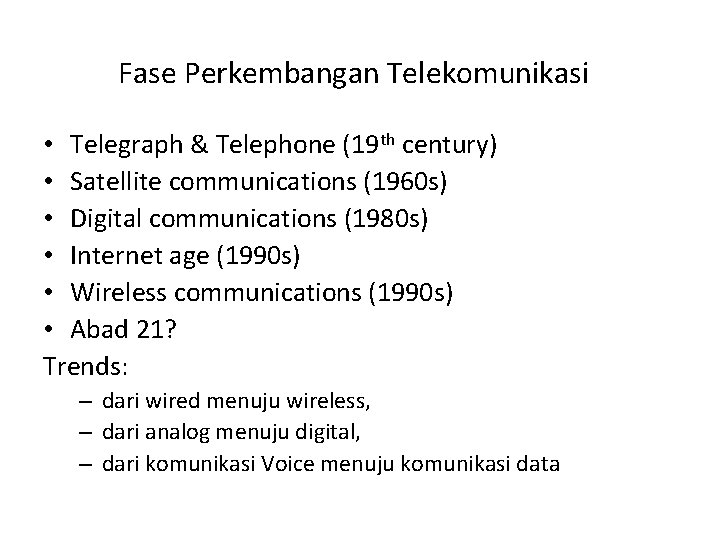 Fase Perkembangan Telekomunikasi • Telegraph & Telephone (19 th century) • Satellite communications (1960