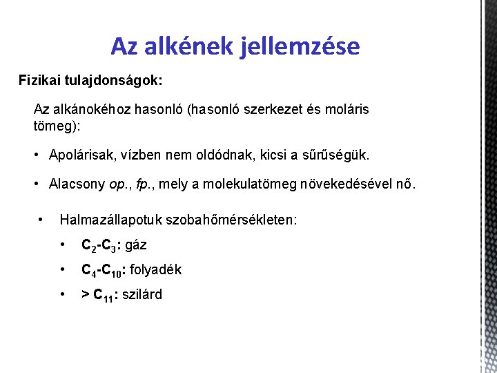 Az alkének jellemzése Fizikai tulajdonságok: Az alkánokéhoz hasonló (hasonló szerkezet és moláris tömeg): •