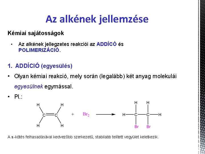 Az alkének jellemzése Kémiai sajátosságok • Az alkének jellegzetes reakciói az ADDÍCÓ és POLIMERIZÁCIÓ.