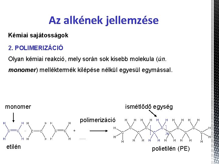 Az alkének jellemzése Kémiai sajátosságok 2. POLIMERIZÁCIÓ Olyan kémiai reakció, mely során sok kisebb
