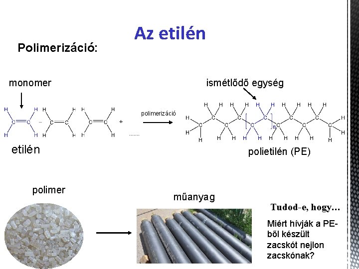 Polimerizáció: Az etilén monomer ismétlődő egység polimerizáció etilén polimer polietilén (PE) műanyag Tudod-e, hogy…