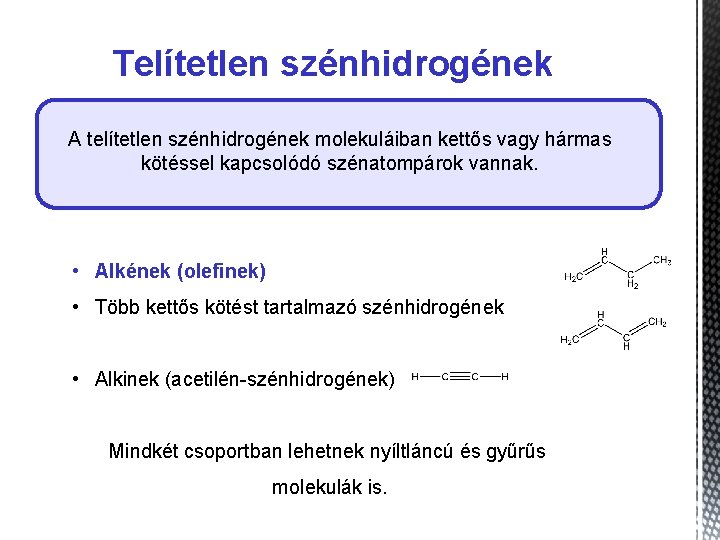 Telítetlen szénhidrogének A telítetlen szénhidrogének molekuláiban kettős vagy hármas kötéssel kapcsolódó szénatompárok vannak. •