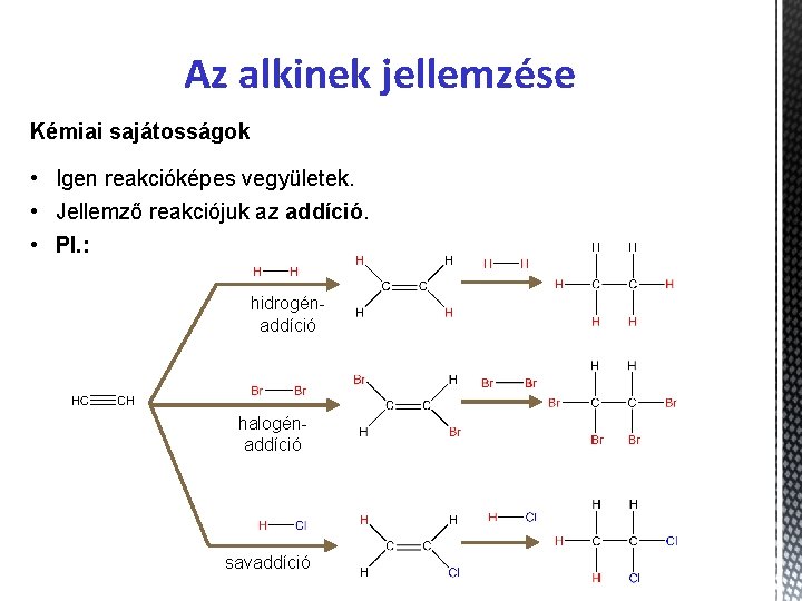 Az alkinek jellemzése Kémiai sajátosságok • Igen reakcióképes vegyületek. • Jellemző reakciójuk az addíció.