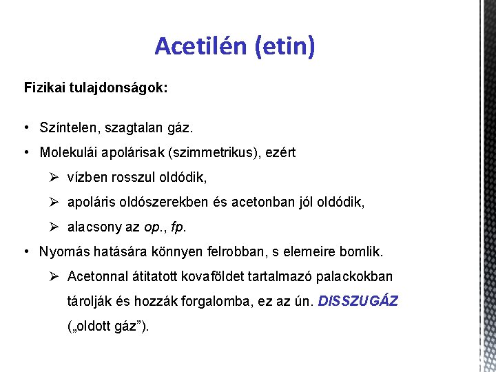 Acetilén (etin) Fizikai tulajdonságok: • Színtelen, szagtalan gáz. • Molekulái apolárisak (szimmetrikus), ezért Ø