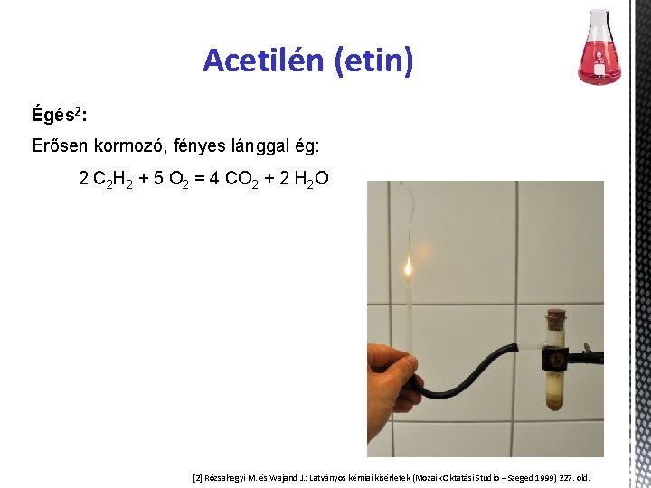 Acetilén (etin) Égés 2: Erősen kormozó, fényes lánggal ég: 2 C 2 H 2