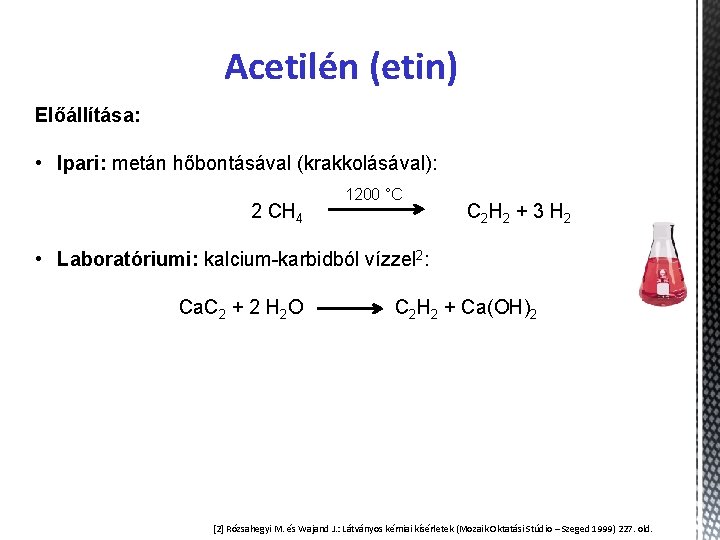 Acetilén (etin) Előállítása: • Ipari: metán hőbontásával (krakkolásával): 2 CH 4 1200 °C C