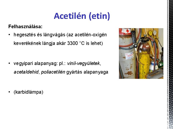 Acetilén (etin) Felhasználása: • hegesztés és lángvágás (az acetilén-oxigén keverékének lángja akár 3300 °C