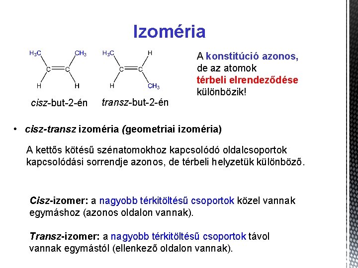 Izoméria cisz-but-2 -én transz-but-2 -én A konstitúció azonos, de az atomok térbeli elrendeződése különbözik!