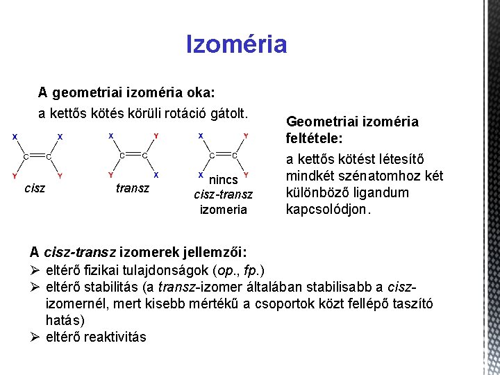 Izoméria A geometriai izoméria oka: a kettős kötés körüli rotáció gátolt. cisz transz nincs
